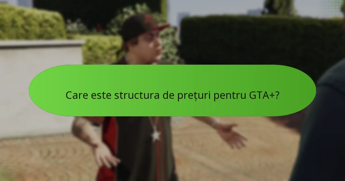 Cum îmbunătățește GTA+ experiența de joc?