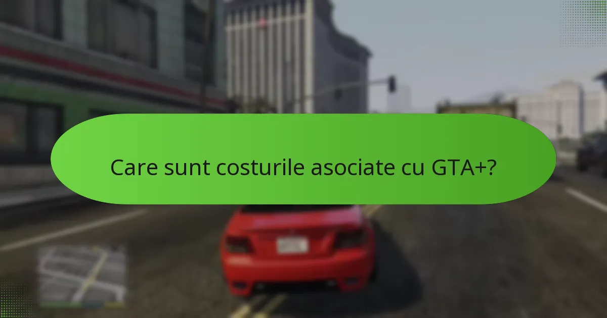 Ce conținut premium este inclus în GTA+?
