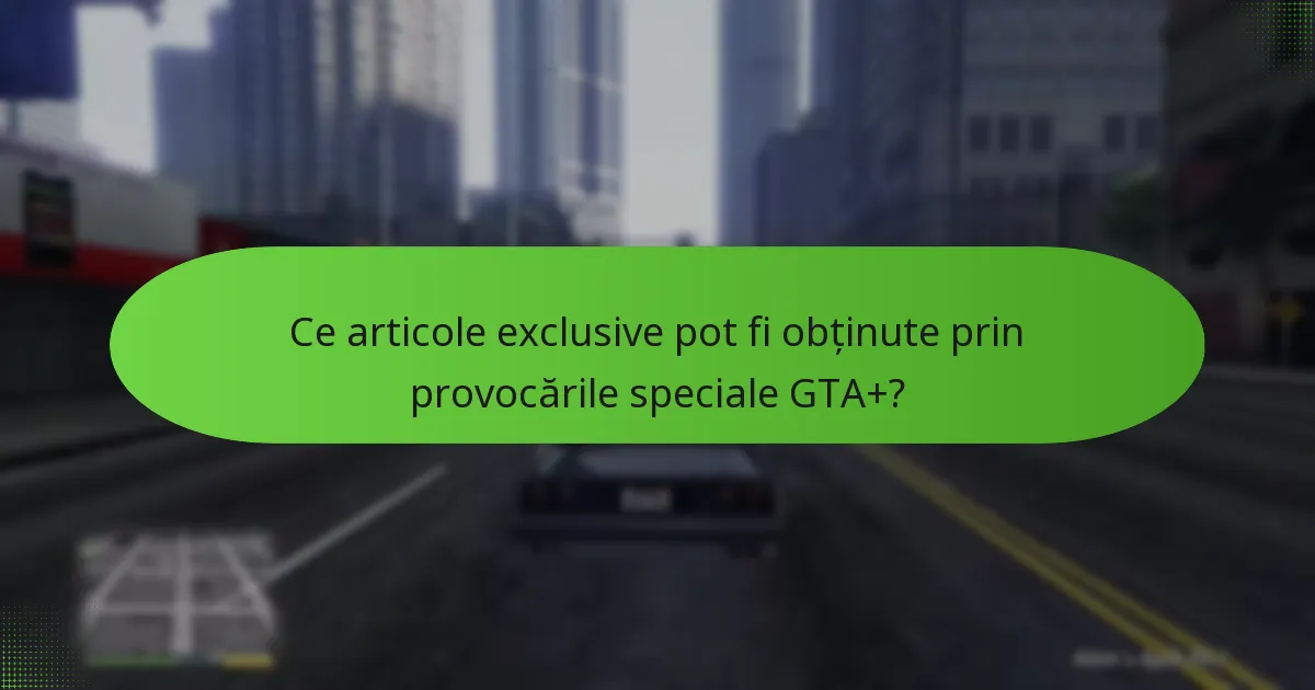 Ce recompense există pentru finalizarea provocărilor speciale GTA+?