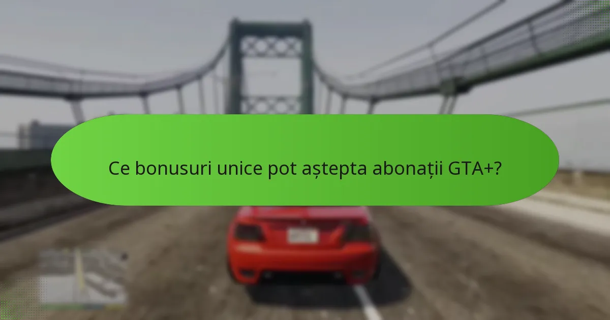 Ce bonusuri unice pot aștepta abonații GTA+?