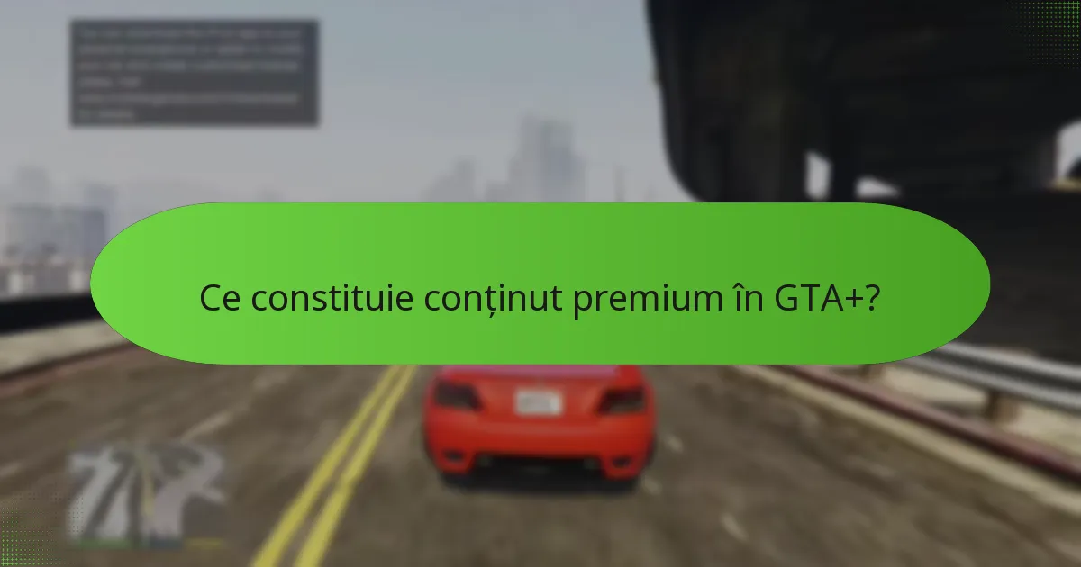 Ce constituie conținut premium în GTA+?