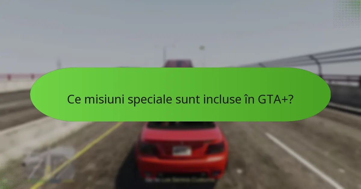 Ce misiuni speciale sunt incluse în GTA+?