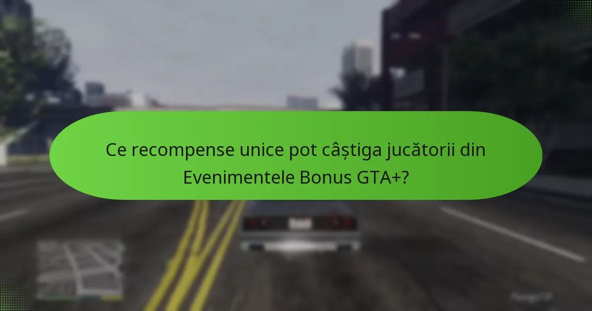 Ce recompense unice pot câștiga jucătorii din Evenimentele Bonus GTA+?
