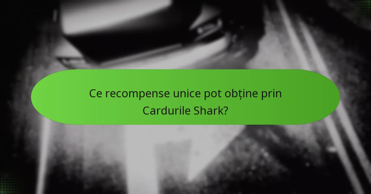 Ce recompense unice pot obține prin Cardurile Shark?