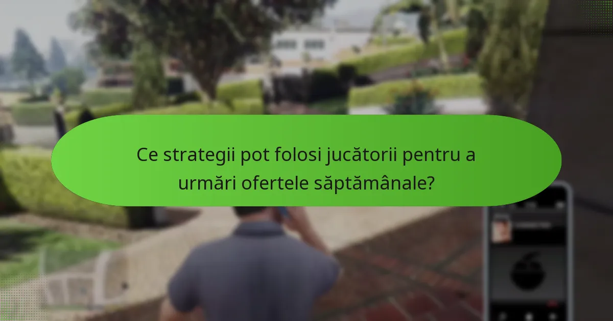 Ce strategii pot folosi jucătorii pentru a urmări ofertele săptămânale?