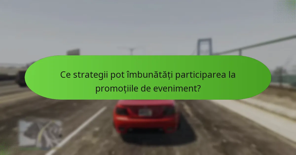Ce strategii pot îmbunătăți participarea la promoțiile de eveniment?