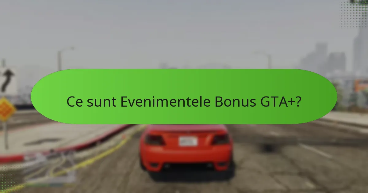 Cum se compară Evenimentele Bonus GTA+ cu alte activități din joc?