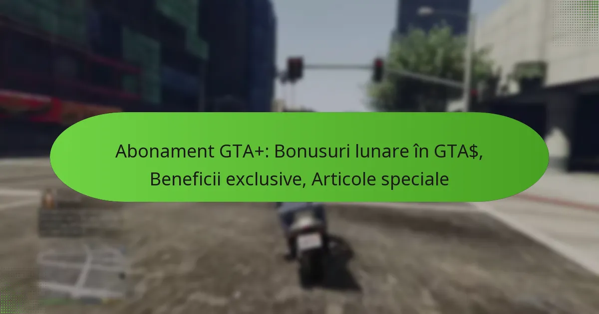 featured-image-abonament-gta-bonusuri-lunare-in-gta-beneficii-eclusive-articole-speciale