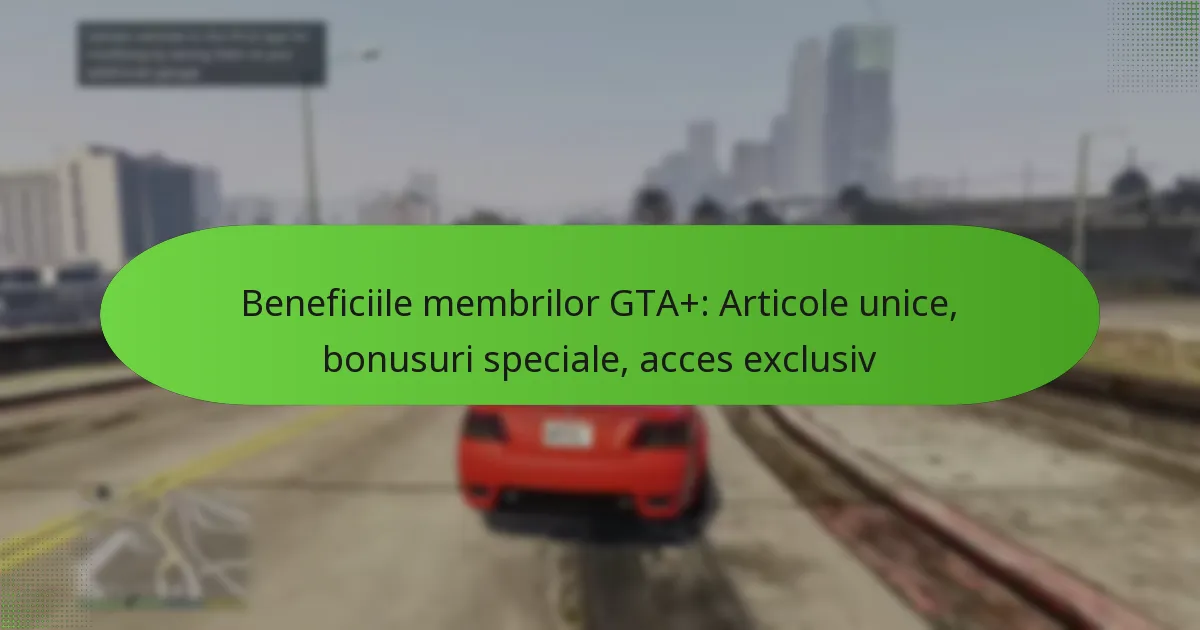 featured-image-beneficiile-membrilor-gta-articole-unice-bonusuri-speciale-acces-eclusiv