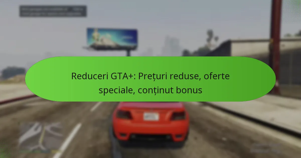 featured-image-reduceri-gta-preturi-reduse-oferte-speciale-continut-bonus